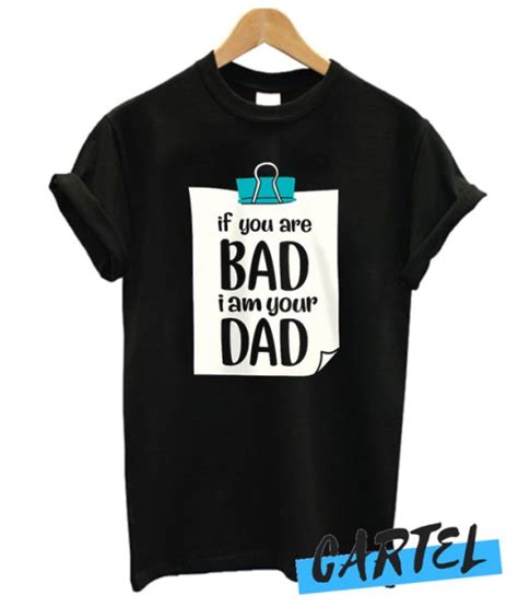 If Youre Bad Im Your Dad Awesome T Shirt