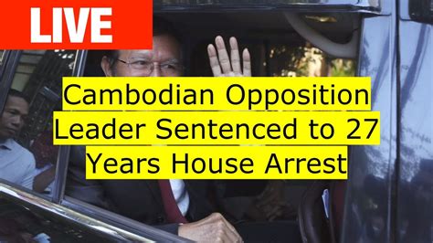 Cambodian Opposition Leader Sentenced To 27 Years House Arrest Youtube