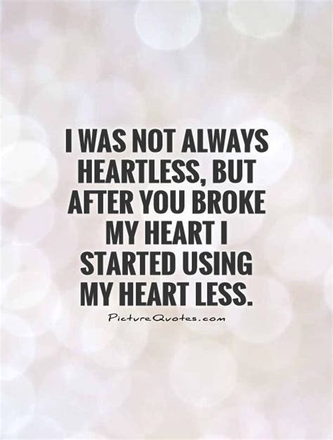 Broken heart quotes heartless is an adjective describing a person with no feelings. Broken Heart Quotes & Sayings | Broken Heart Picture Quotes