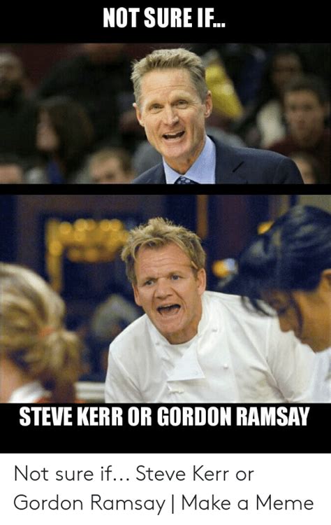 Not Sure If Steve Kerr Or Gordon Ramsay Not Sure If Steve Kerr Or