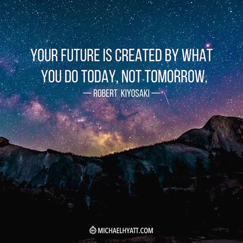 Your Future Is Created By What You Do Today Not Tomorrow —robert