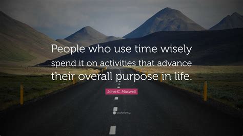 John C Maxwell Quote People Who Use Time Wisely Spend It On