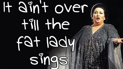 It Aint Over Till The Fat Lady Sings Youtube