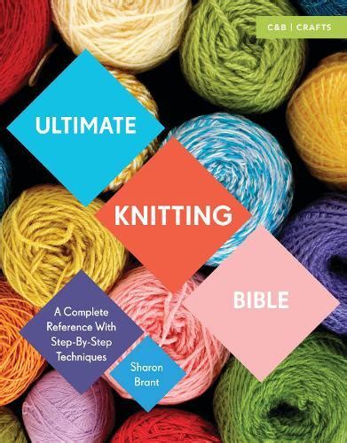 Ultimate Knitting Bible A Complete Reference With Step By Step