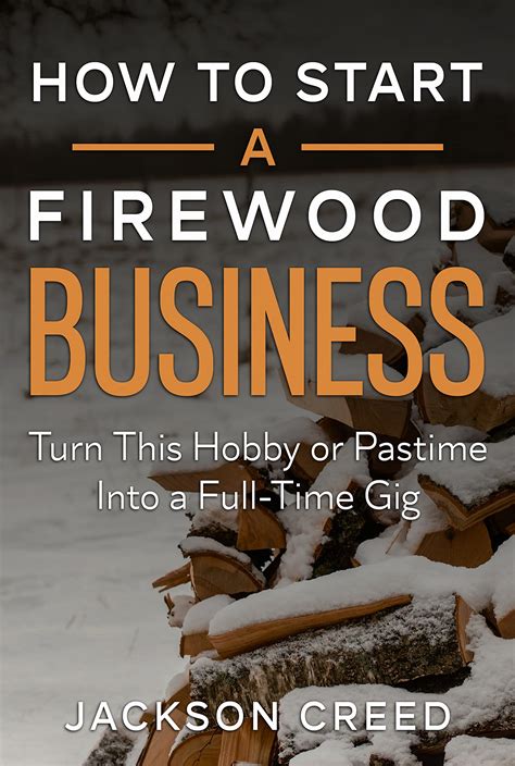 How To Start A Firewood Business Turn This Hobby Or Pastime Into A