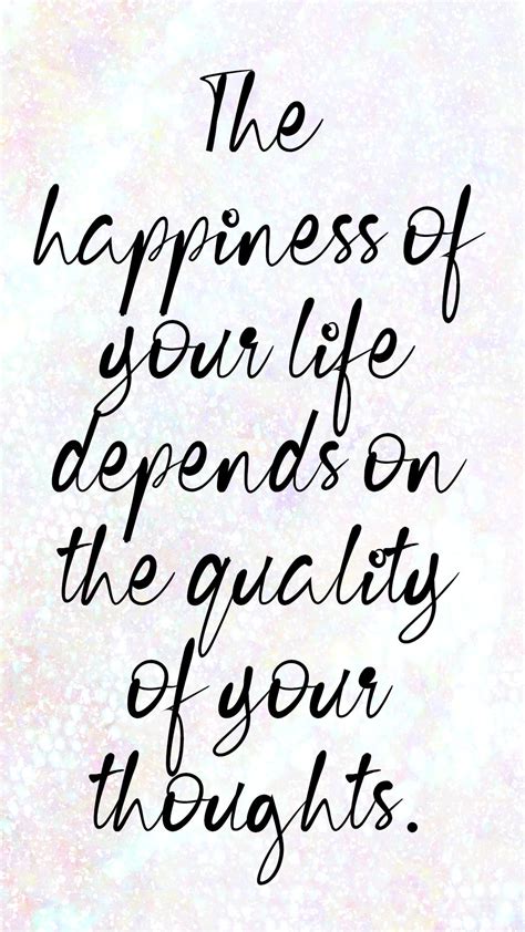 The Happiness Of Your Life Depends On The Quality Of Your Thoughts