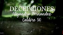 Decepciones - Alejandro Fernandez Ft, Calibre 50 (Letra/Lyrics) - YouTube