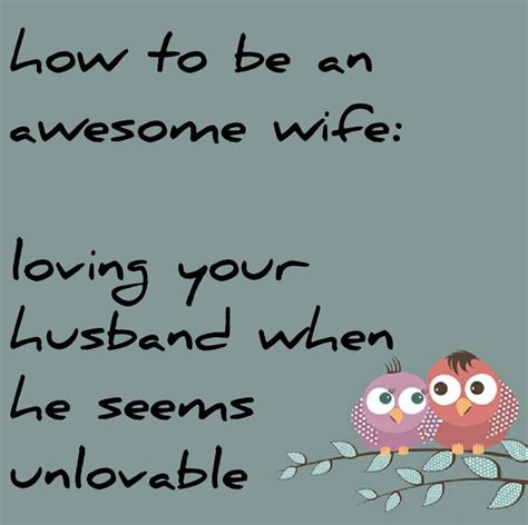 how to be an awesome wife loving your husband when he seems unloveable love you husband love
