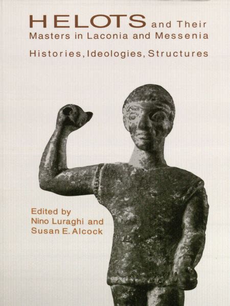 Helots And The Masters In Laconia And Messenia Histories Ideologies