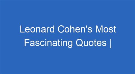 Leonard Cohens Most Fascinating Quotes Arena