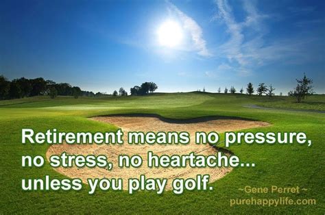Funny Quotes Retirement Means No Pressure No Stress No Heartache