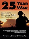 The 25-Year War: Americaâ s Military Role in Vietnam by General Bruce ...