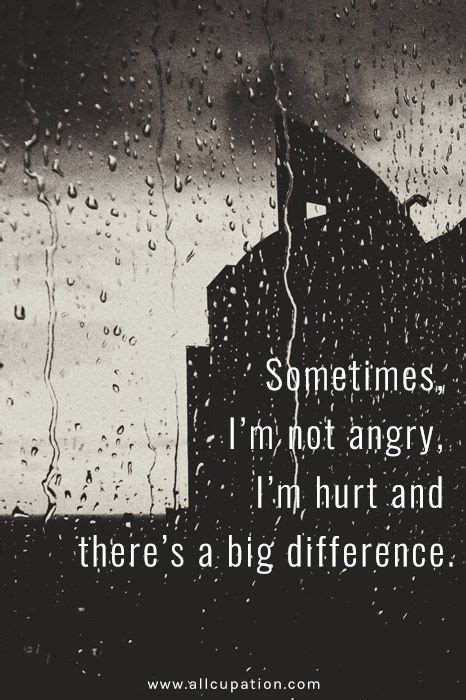 Quotes Of The Day Sometimes Im Not Angry Im Hurt And Theres A Big