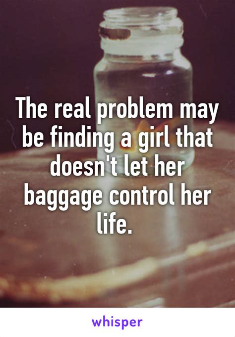 The Real Problem May Be Finding A Girl That Doesnt Let Her Baggage