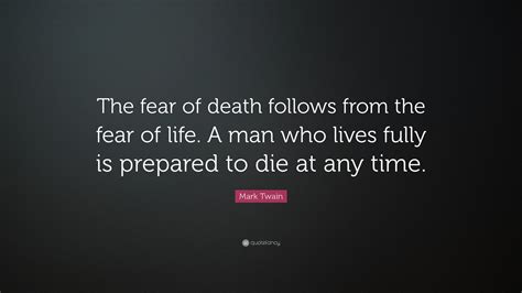 Mark Twain Quote The Fear Of Death Follows From The Fear Of Life A