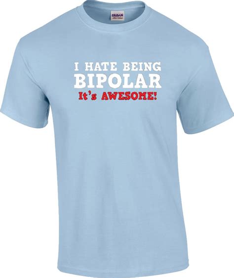 Funny I Hate Being Bipolar Its Awesome Humor T Shirt Ebay