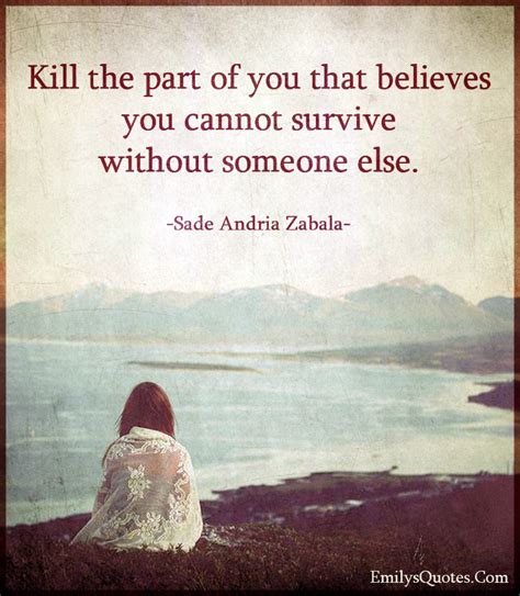 Kill The Part Of You That Believes You Cannot Survive Without Someone Else Popular