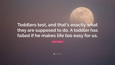 Janet Lansbury Quote “toddlers Test And Thats Exactly What They Are