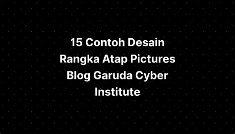 15 Contoh Desain Rangka Atap Pictures Blog Garuda Cyber Institute