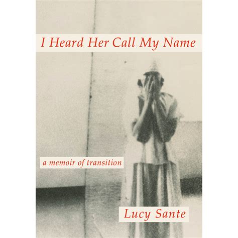 I Heard Her Call My Name A Memoir Of Transition By Lucy Sante MASS MoCA