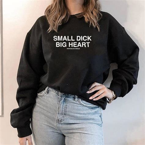 small dick big heart assholes live forever shirt
