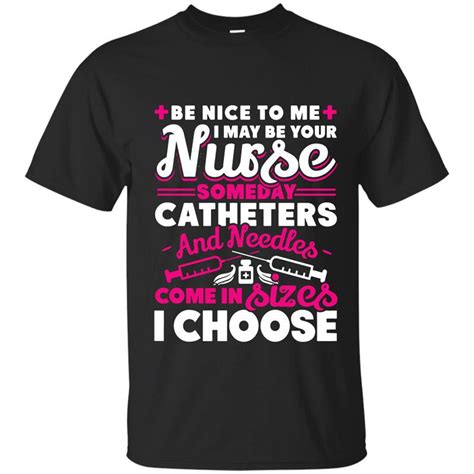 Be Nice To Me I May Be Your Nurse Someday T Shirt