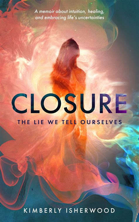 Closure: The Lie We Tell Ourselves by Kimberly Isherwood | Goodreads