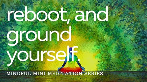 Reboot And Ground Yourself Mindful Mini 10 Minute Meditation Series