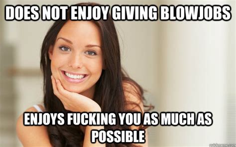 Does Not Enjoy Giving Blowjobs Enjoys Fucking You As Much As Possible Good Girl Gina Quickmeme