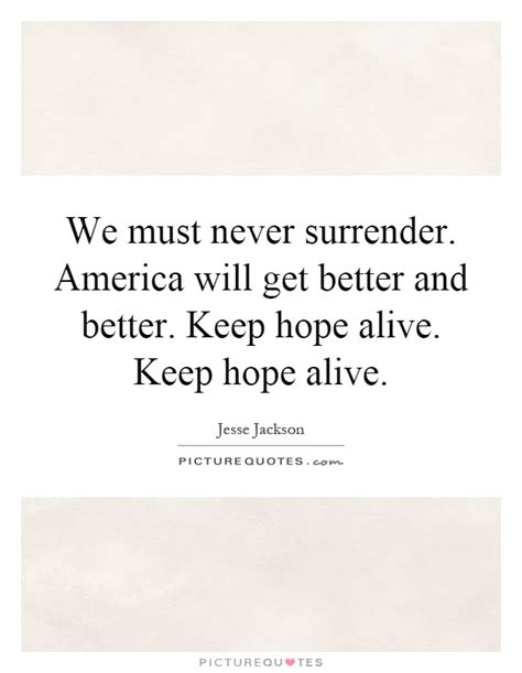Without it, everything is lost. We must never surrender. America will get better and better.... | Picture Quotes
