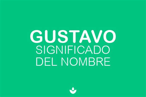 Significado Del Nombre Gustavo Asombroso