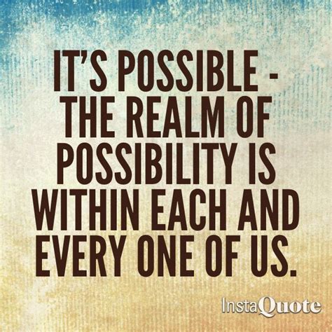 Its Possible The Realm Of Possibility Is Within Each And Every One