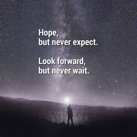 Hope But Never Expect Look Forward But Never Wait Hope Quotes