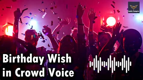 Birthday Wish By Crowd Sound Effect Free Happy Birthday Sound Effects