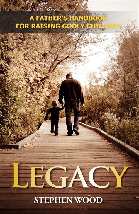 Legacy A Fathers Handbook For Raising Godly Children
