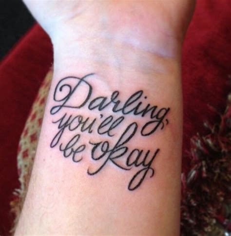 Darling You Ll Be Okay Wristtattoo I Really Want This On My Wrist Too It S Been A Lifetime Of