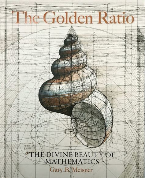 The Golden Ratio The Divine Beauty Of Mathematics By Gary D Meisner