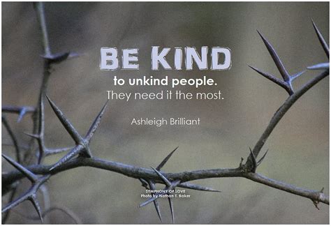 Be Kind To Unkind People They Need It The Most
