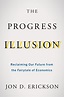 The Progress Illusion: Reclaiming Our Future from the Fairytale of ...