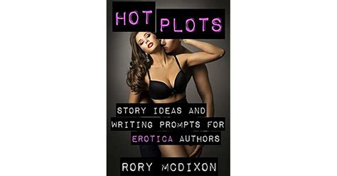 HOT PLOTS Story Ideas And Writing Prompts For Erotica Authors By Rory