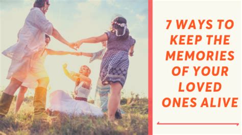 7 Ways To Keep The Memories Of Your Loved Ones Alive