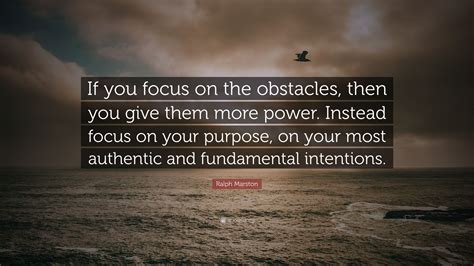 Ralph Marston Quote “if You Focus On The Obstacles Then You Give Them