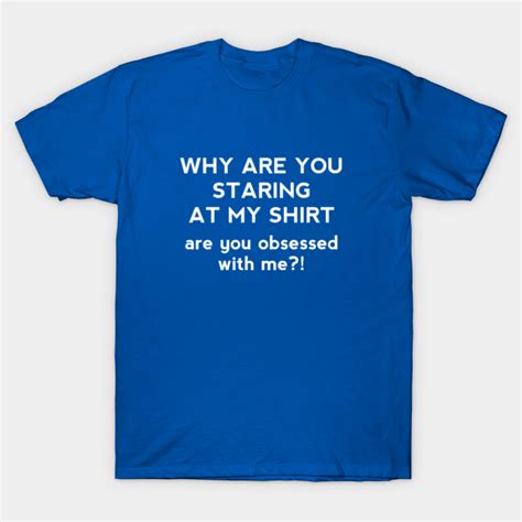 Are You Obsessed With Me Staring T Shirt Teepublic