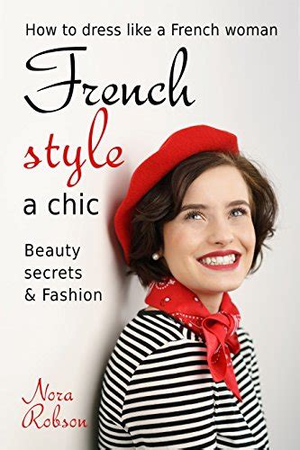 french style a chic how to dress like a french woman beauty secrets