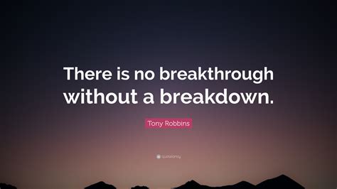 Tony Robbins Quote “there Is No Breakthrough Without A Breakdown”
