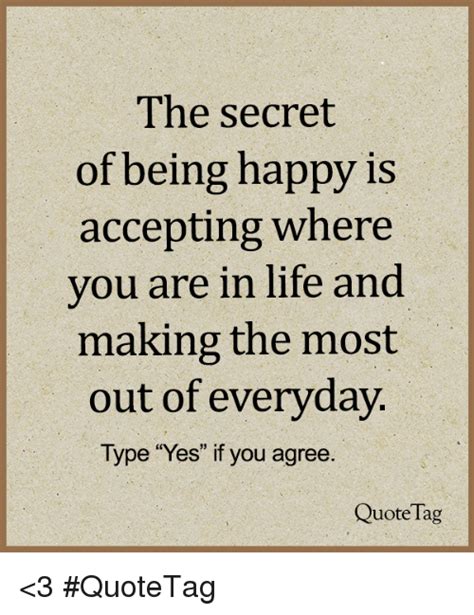 The Secret Of Being Happy Is Accepting Where You Are In Life And Making