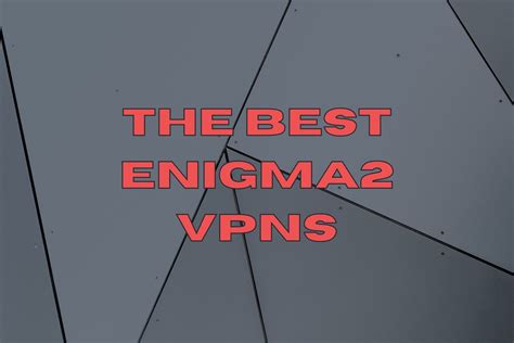 5 Best Vpns For Enigma2 To Access Blocked Digital Stations