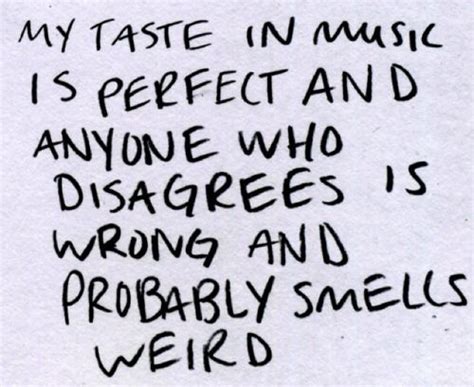 My Taste In Music Is Perfect And Anyone The Words Words Of Wisdom I Love Music All Music