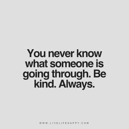 Put a smile on someones face. you never know what | Kindness quotes, Always quotes, Quotes to live by