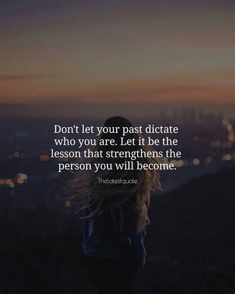 Dont Let Your Past Dictate Who You Are Let It Be The Lesson That